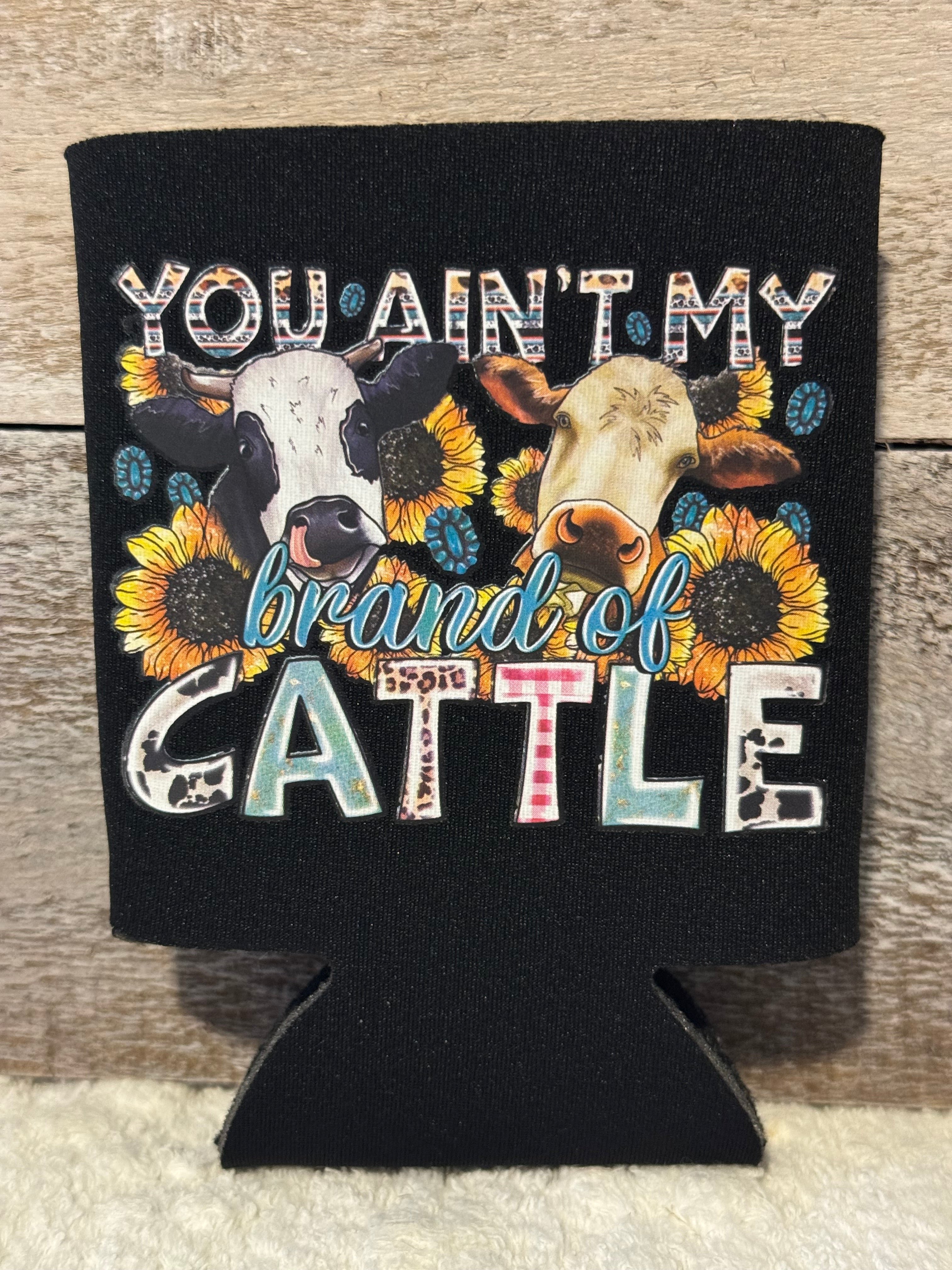 You Ain't My Brand of Cattle Koozie